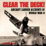 9781580071192-1580071198-Clear the Deck!: Aircraft Carrier Accidents of World War II