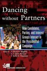 9780742553507-0742553507-Dancing without Partners: How Candidates, Parties, and Interest Groups Interact in the Presidential Campaign (Campaigning American Style)