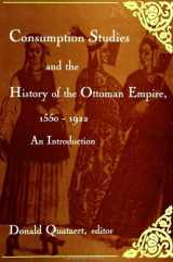 9780791444313-0791444317-Consumption Studies and the History of the Ottoman Empire, 1550-1992: An Introduction (Suny Series in the Social and Economic History of the Middle East)