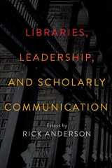 9780838914335-0838914330-Libraries, Leadership, and Scholarly Communication: Essays by Rick Anderson