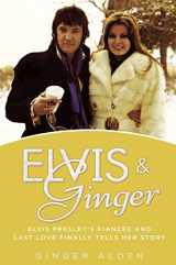 9780425266335-0425266338-Elvis and Ginger: Elvis Presley's Fiancée and Last Love Finally Tells Her Story