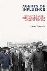 9781785373411-1785373412-Agents of Influence: Britain’s Secret Intelligence War Against the IRA