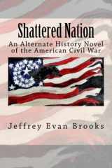 9780615802053-0615802052-Shattered Nation: An Alternate History Novel of the American Civil War