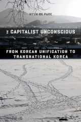 9780231171939-0231171935-The Capitalist Unconscious: From Korean Unification to Transnational Korea