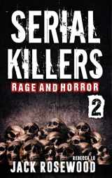 9781724639905-1724639900-Serial Killers Rage and Horror Volume 2: 8 Shocking True Crime Stories of Serial Killers and Killing Sprees (Serial Killers Anthology)