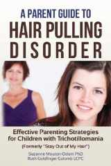 9780615657400-0615657400-A Parent Guide to Hair Pulling Disorder: Effective Parenting Strategies for Children with Trichotillomania (Formerly "Stay Out of My Hair")