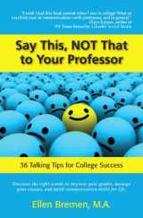 9780321869173-0321869176-Say This, NOT That to Your Professor: 36 Talking Tips for College Success