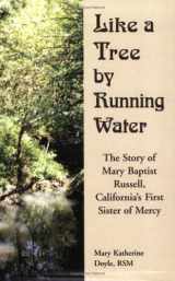 9781577331490-1577331494-Like a Tree By Running Water: The Story of Mary Baptist Russell, California's First Sister of Mercy