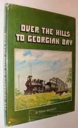9780919822405-0919822401-OVER THE HILLS TO GEORGIAN BAY: A Pictorial History of the Ottawa, Arnprior and