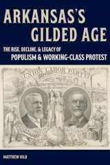9780826221667-0826221661-Arkansas’s Gilded Age: The Rise, Decline, and Legacy of Populism and Working-Class Protest
