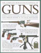 9781572154414-1572154411-The Complete World Encyclopedia of Guns: Pistols, Rifles, Revolvers, Machine and Submachine Guns Through History in 1100 Photographs