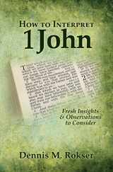 9781939110169-1939110165-How to Interpret 1 John: Fresh Insights & Observations to Consider