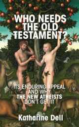 9781532619649-1532619642-Who Needs the Old Testament?: Its Enduring appeal and why the New Atheists Don't Get it