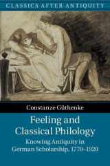 9781107104235-1107104238-Feeling and Classical Philology: Knowing Antiquity in German Scholarship, 1770–1920 (Classics after Antiquity)