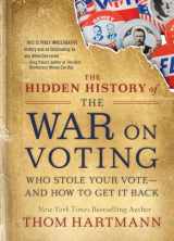 9781523087785-1523087781-The Hidden History of the War on Voting: Who Stole Your Vote and How to Get It Back (The Thom Hartmann Hidden History Series)