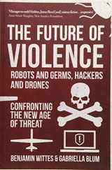 9781445655932-1445655934-The Future of Violence - Robots and Germs, Hackers and Drones: Confronting the New Age of Threat
