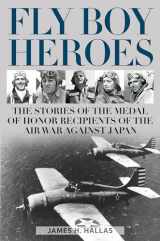 9780811771313-0811771318-Fly Boy Heroes: The Stories of the Medal of Honor Recipients of the Air War against Japan