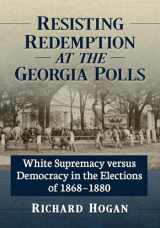 9781476692081-1476692084-Resisting Redemption at the Georgia Polls: White Supremacy versus Democracy in the Elections of 1868-1880