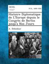 9781287351399-1287351395-Histoire Diplomatique de L'Europe Depuis Le Congres de Berlin Jusqu'a Nos Jours (French Edition)