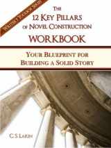 9780991389483-0991389484-The 12 Key Pillars of Novel Construction Workbook: Your Blueprint for Building a Solid Story (The Writer's Toolbox Series)