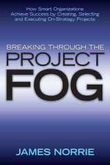 9780470840719-0470840714-Breaking Through the Project Fog: How Smart Organizations Achieve Success by Creating, Selecting and Execute On-strategy Projects