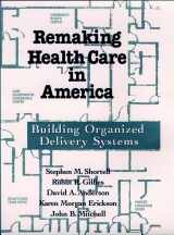 9780787902278-0787902276-Remaking Health Care in America: Building Organized Delivery Systems