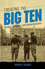 9780252083242-0252083245-Creating the Big Ten: Courage, Corruption, and Commercialization