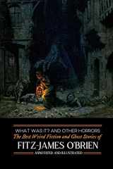 9781500882525-1500882526-What Was It? and Others: Fitz-James O'Brien's Best Weird Fiction & Ghost Stories: Tales of Mystery, Murder, Fantasy & Horror (Oldstyle Tales' Horror Authors)