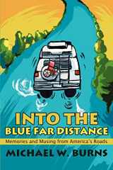 9780595253463-0595253466-Into The Blue Far Distance: Memories and Musing from America's Roads