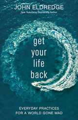 9781400229147-1400229146-Get Your Life Back: Everyday Practices for a World Gone Mad