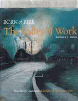 9780931241314-0931241316-Born of Fire: The Valley of Work: Industrial Scenes of Southwestern Pennsylvania