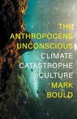 9781839760471-1839760478-The Anthropocene Unconscious: Climate Catastrophe Culture