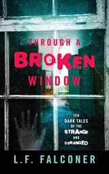 9781478730699-1478730692-Through a Broken Window: Ten Dark Tales of the Strange and Deranged