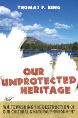 9781598743814-1598743813-Our Unprotected Heritage: Whitewashing the Destruction of our Cultural and Natural Environment