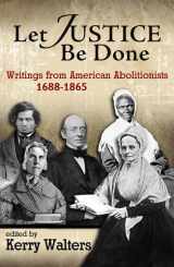 9781626983649-162698364X-Let Justice Be Done: Writings from American Abolitionists 1688 - 1865