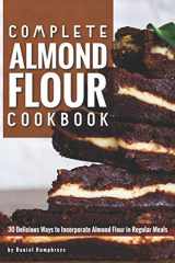 9781795027205-1795027207-Complete Almond Flour Cookbook: 30 Delicious Ways to Incorporate Almond Flour in Regular Meals