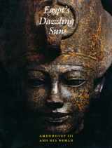 9780940717176-0940717174-Egypt's Dazzling Sun: Amenhotep III and His World