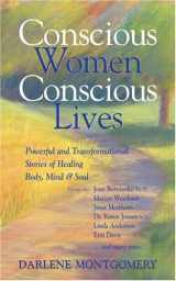 9780973418613-0973418613-Conscious Women, Conscious Lives: Powerful and Transformational Stories of Healing Body, Mind & Soul