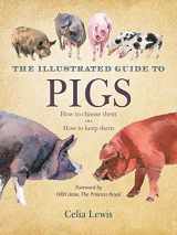 9781616084363-1616084367-The Illustrated Guide to Pigs: How to Choose Them, How to Keep Them