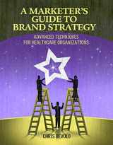 9781601461636-1601461631-A Marketer's Guide to Brand Strategy: Advanced Techniques for Healthcare Organizations