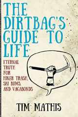 9781795543903-1795543906-The Dirtbag's Guide to Life: Eternal Truth for Hiker Trash, Ski Bums, and Vagabonds