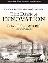 9781452609805-1452609802-The Dawn of Innovation: The First American Industrial Revolution