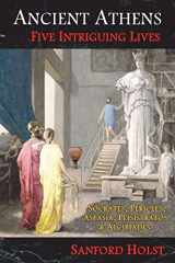 9781945199011-1945199016-Ancient Athens: Five Intriguing Lives: Socrates, Pericles, Aspasia, Peisistratos & Alcibiades