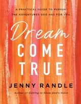 9780736981194-0736981195-Dream Come True: A Practical Guide to Pursue the Adventures God Has for You