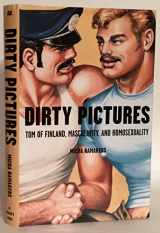9780312205263-0312205260-Dirty Pictures: Tom of Finland, Masculinity, and Homosexuality