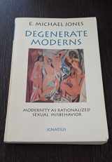 9780898704471-0898704472-Degenerate Moderns: Modernity As Rationalized Sexual Misbehavior