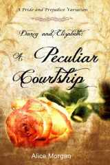 9781720206958-1720206953-Darcy and Elizabeth: A Peculiar Courtship: A Pride and Prejudice Variation
