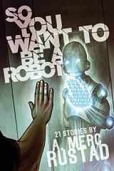 9781590216415-1590216415-So You Want to be a Robot and Other Stories