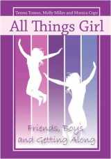 9780981885414-0981885411-All Things Girl: Friends, Boys, and Getting Along