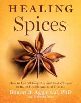 9781402776632-1402776632-Healing Spices: How to Use 50 Everyday and Exotic Spices to Boost Health and Beat Disease